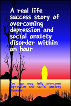 A real life success story of overcoming depression and social anxiety disorder within an hour
